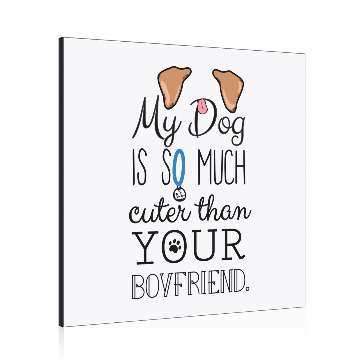 My Dog Is Cuter Than Your Boyfriend Brown Ears Wall Art Panel
