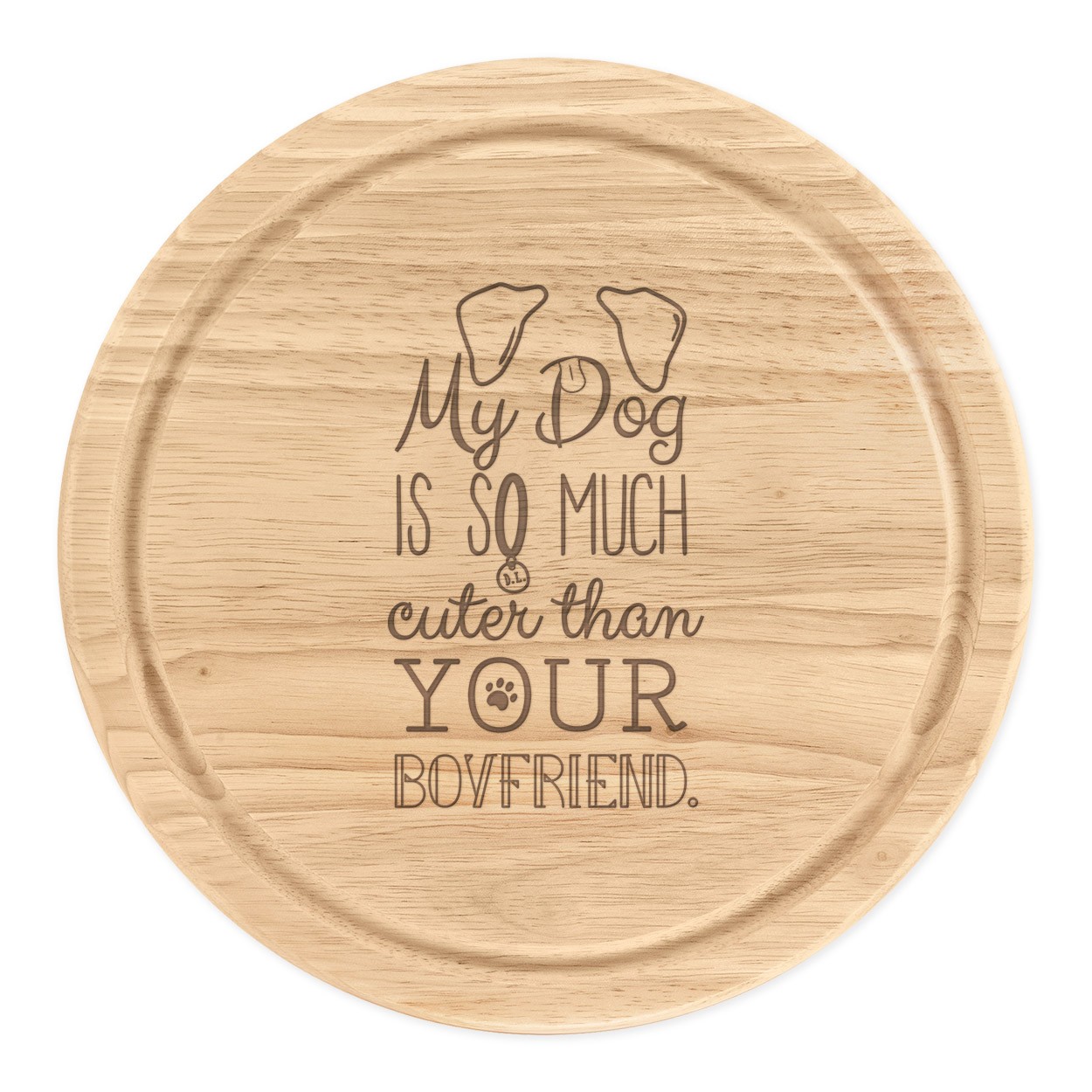My Dog Is Cuter Than Your Boyfriend Brown Ears Wooden Chopping Cheese Board Round 25cm