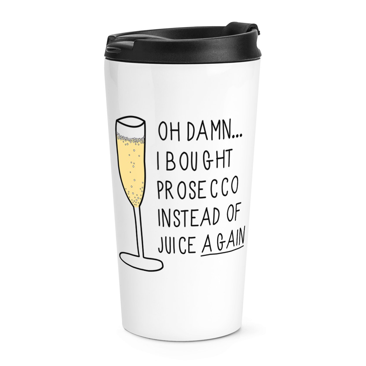 Oh Damn I Bought Prosecco Instead Of Juice Again Travel Mug Cup