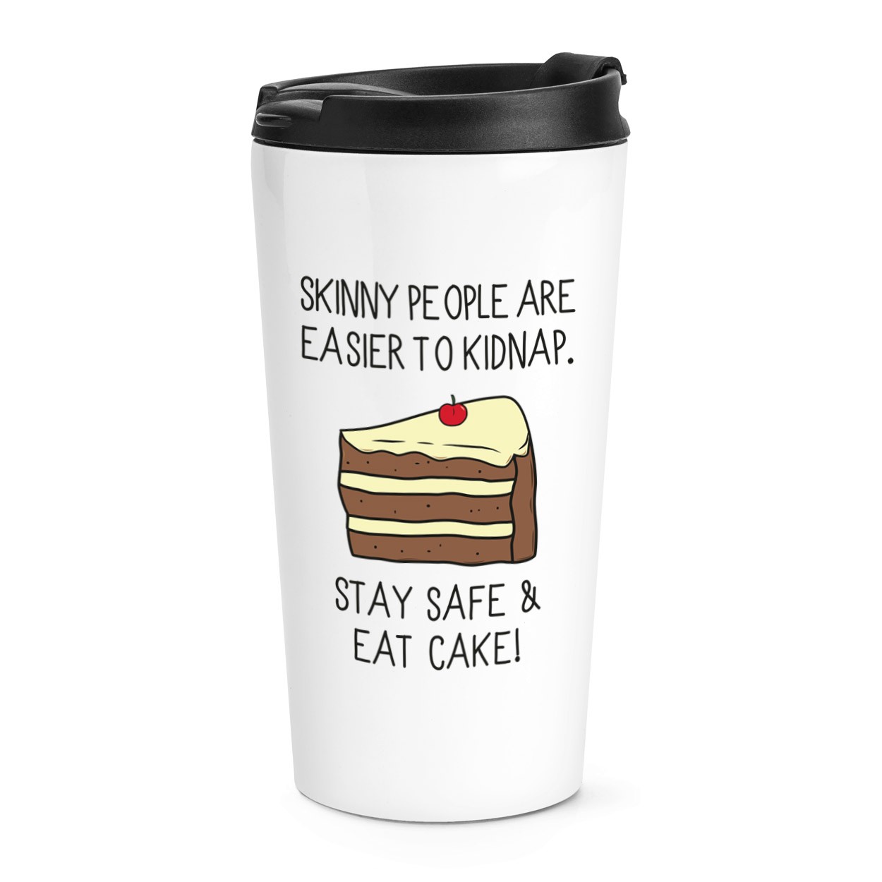 Skinny People Are Easier To Kidnap Stay Safe & Eat Cake Travel Mug Cup