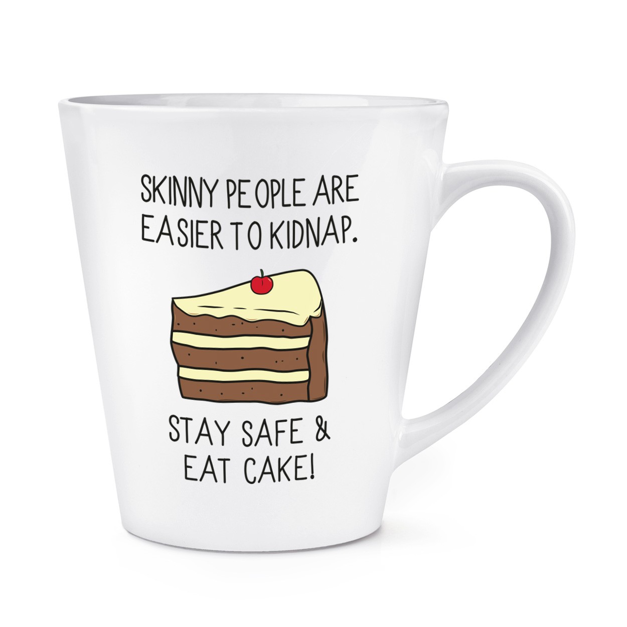 Skinny People Are Easier To Kidnap Stay Safe & Eat Cake 12oz Latte Mug Cup