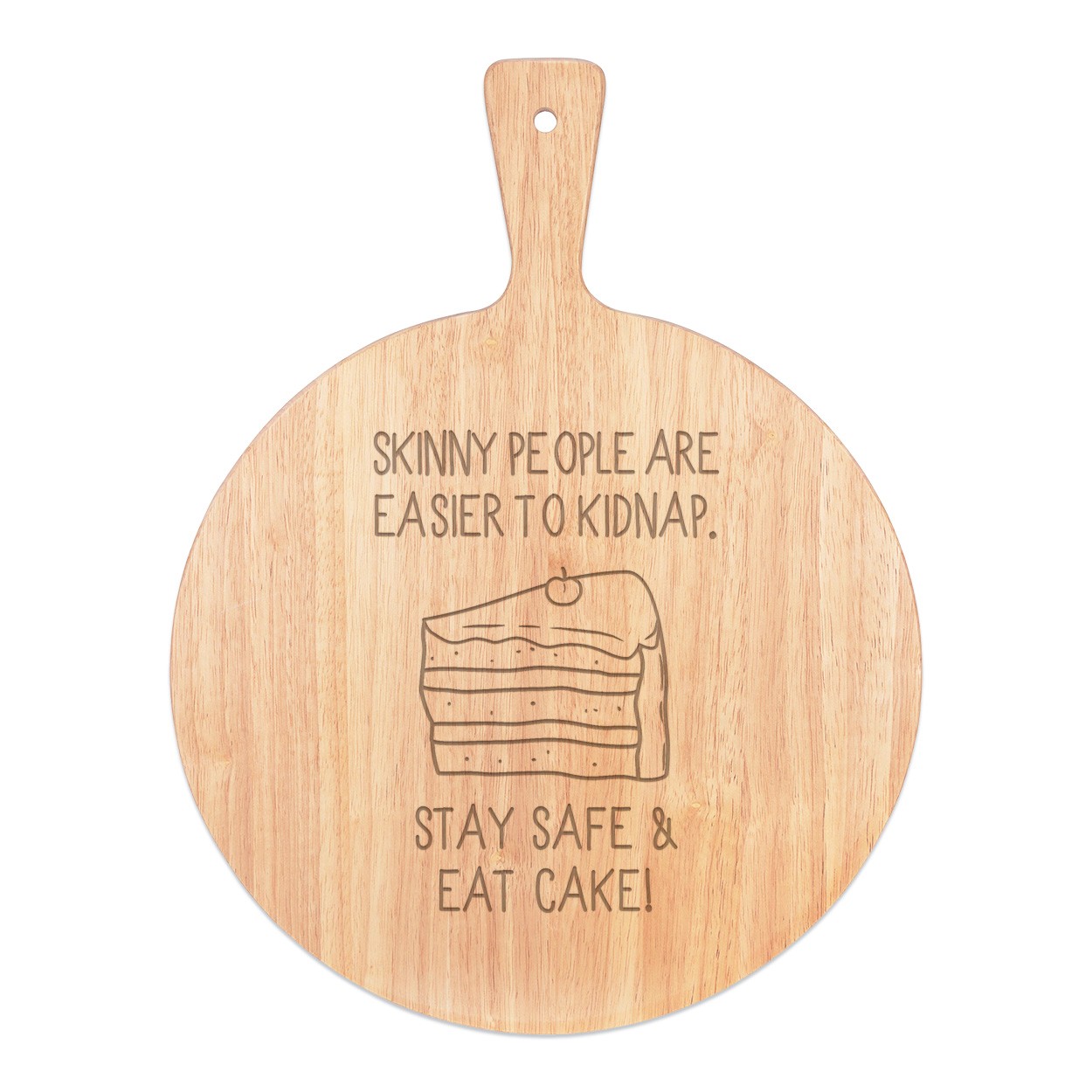 Skinny People Are Easier To Kidnap Stay Safe & Eat Cake Pizza Board Paddle Serving Tray Handle Round Wooden 45x34cm