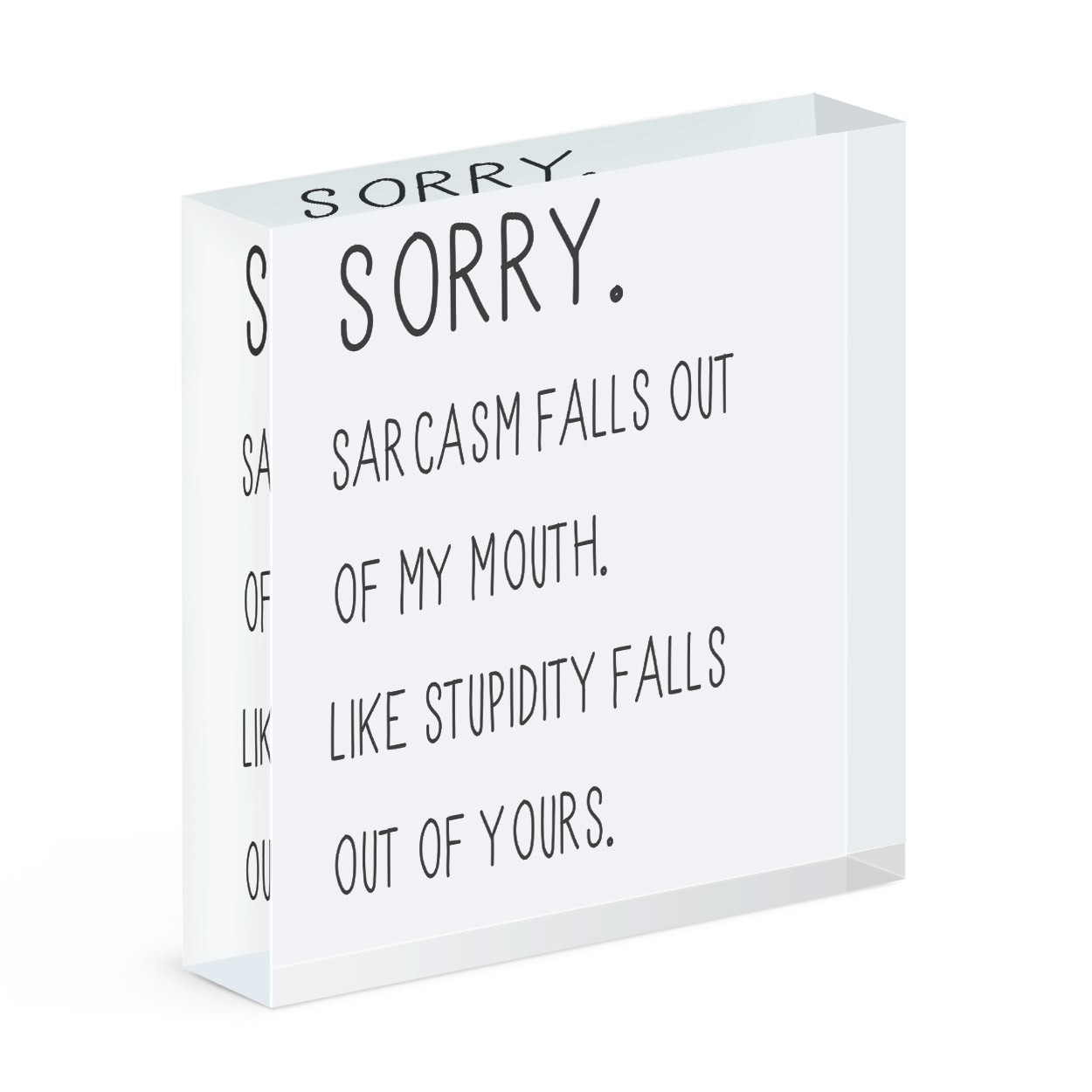 Sorry Sarcasm Falls Out Of My Mouth Acrylic Block