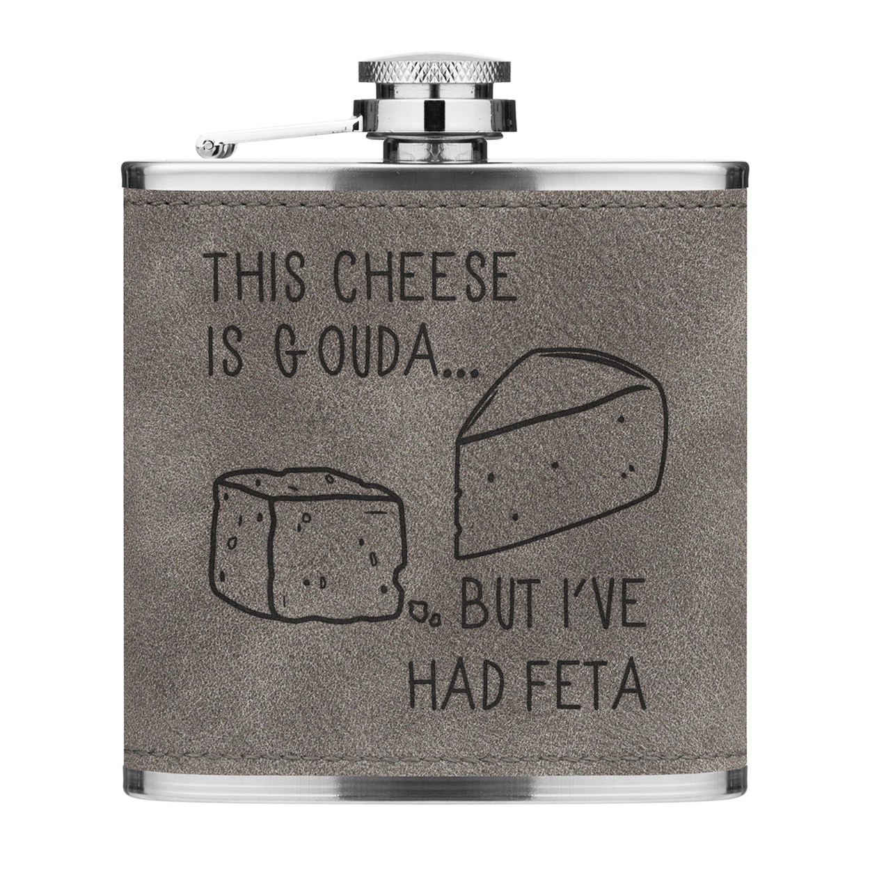 This Cheese Is Gouda But I've Had Feta 6oz PU Leather Hip Flask Grey Luxe