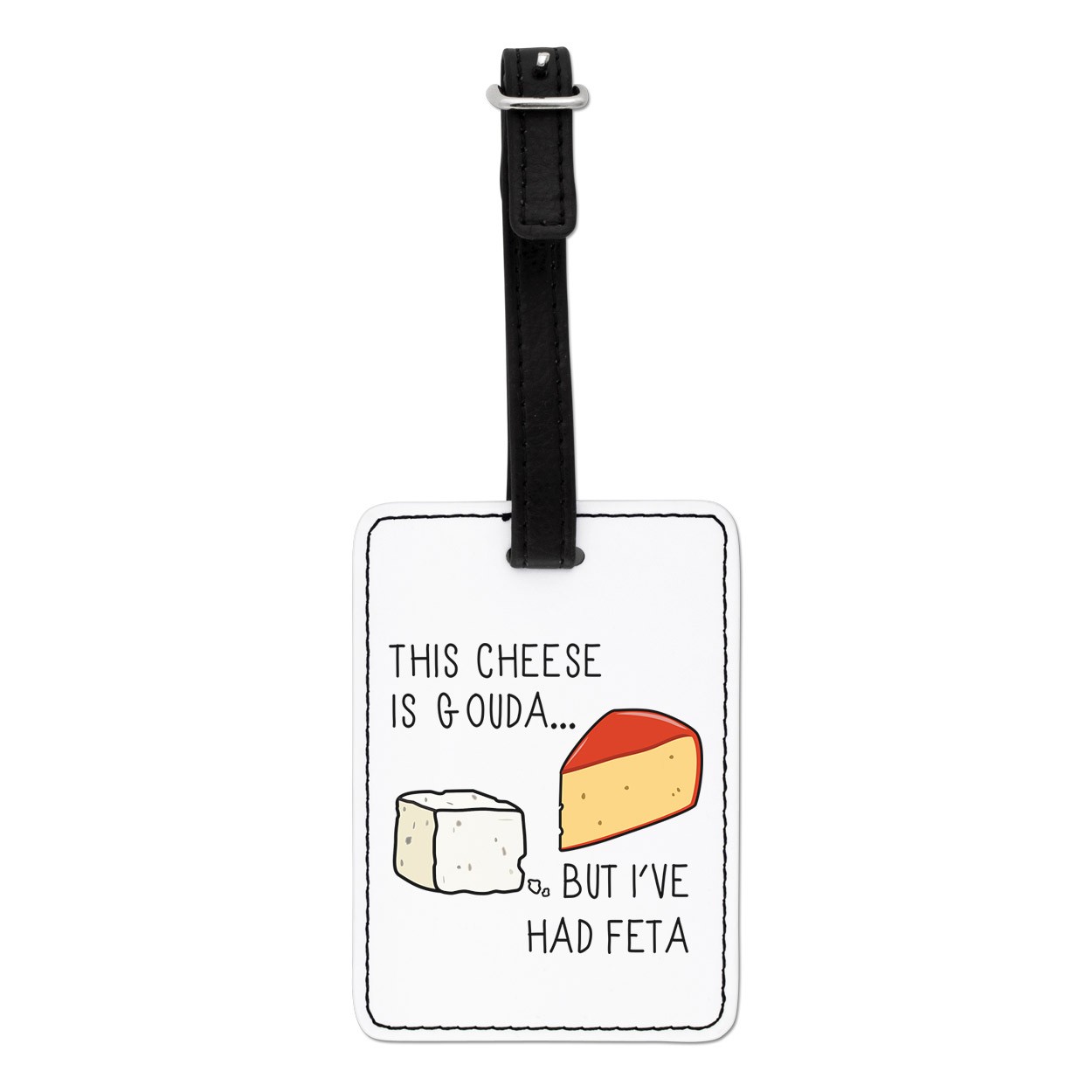 This Cheese Is Gouda But I've Had Feta Visual Luggage Tag