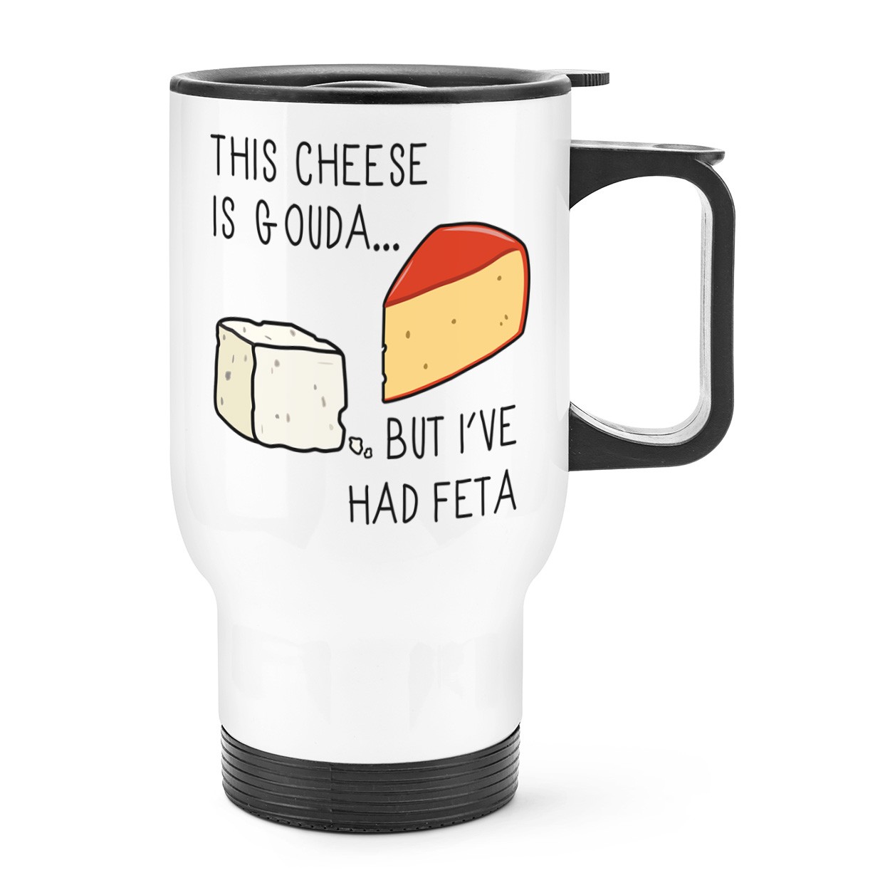 This Cheese Is Gouda But I've Had Feta Travel Mug Cup With Handle