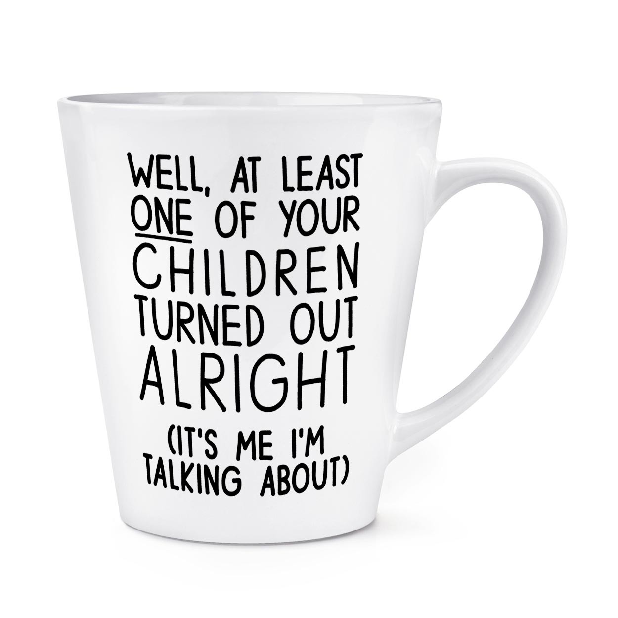 Well At Least One Of Your Children Turned Out Alright 12oz Latte Mug Cup