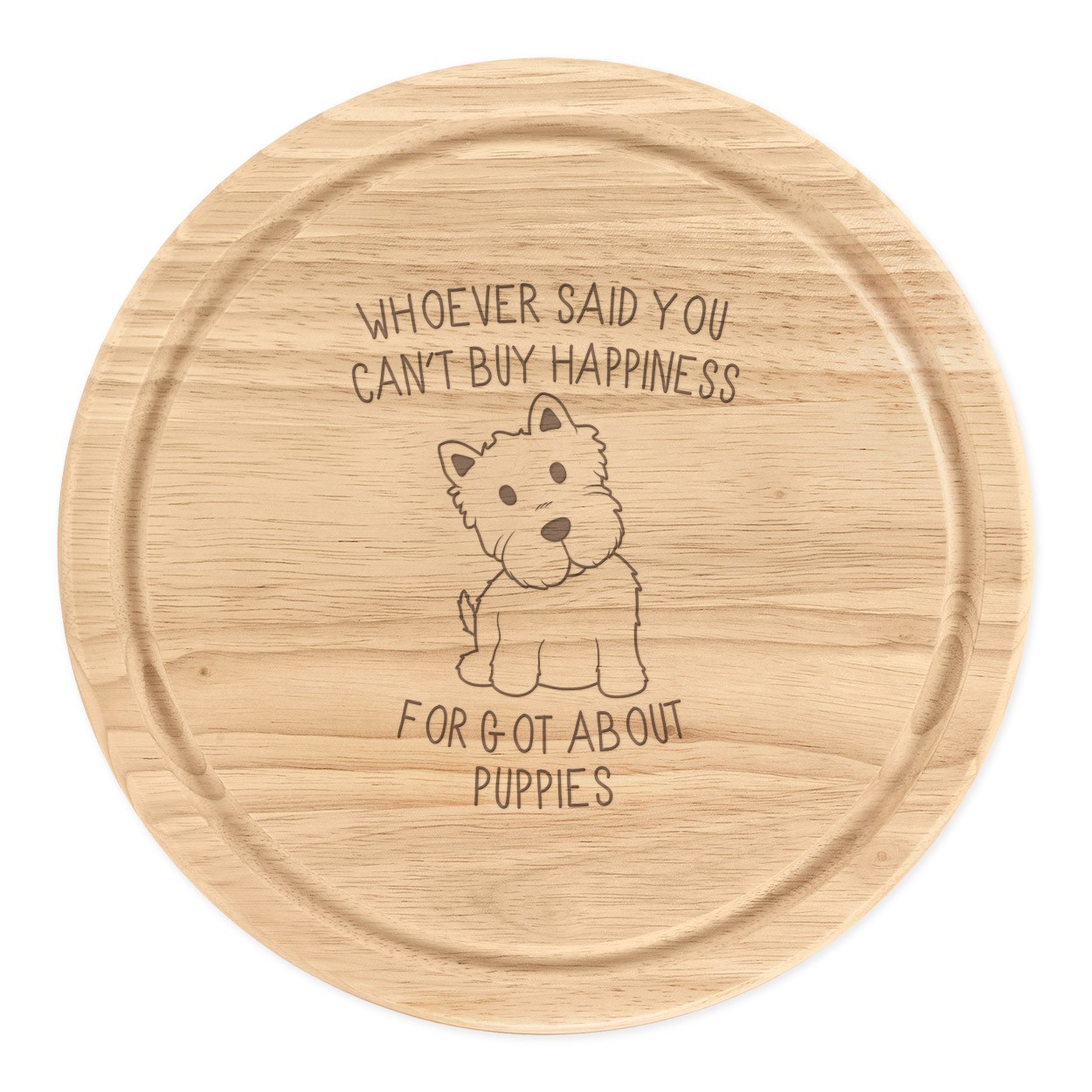 Whoever Said You Can't Buy Happiness Forgot About Puppies Wooden Chopping Cheese Board Round 25cm