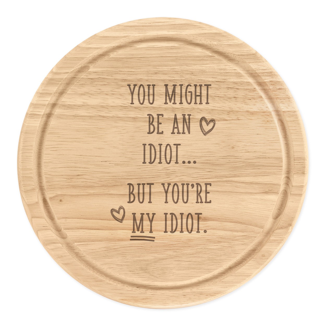 You Might Be An Idiot But You're My Idiot Wooden Chopping Cheese Board Round 25cm