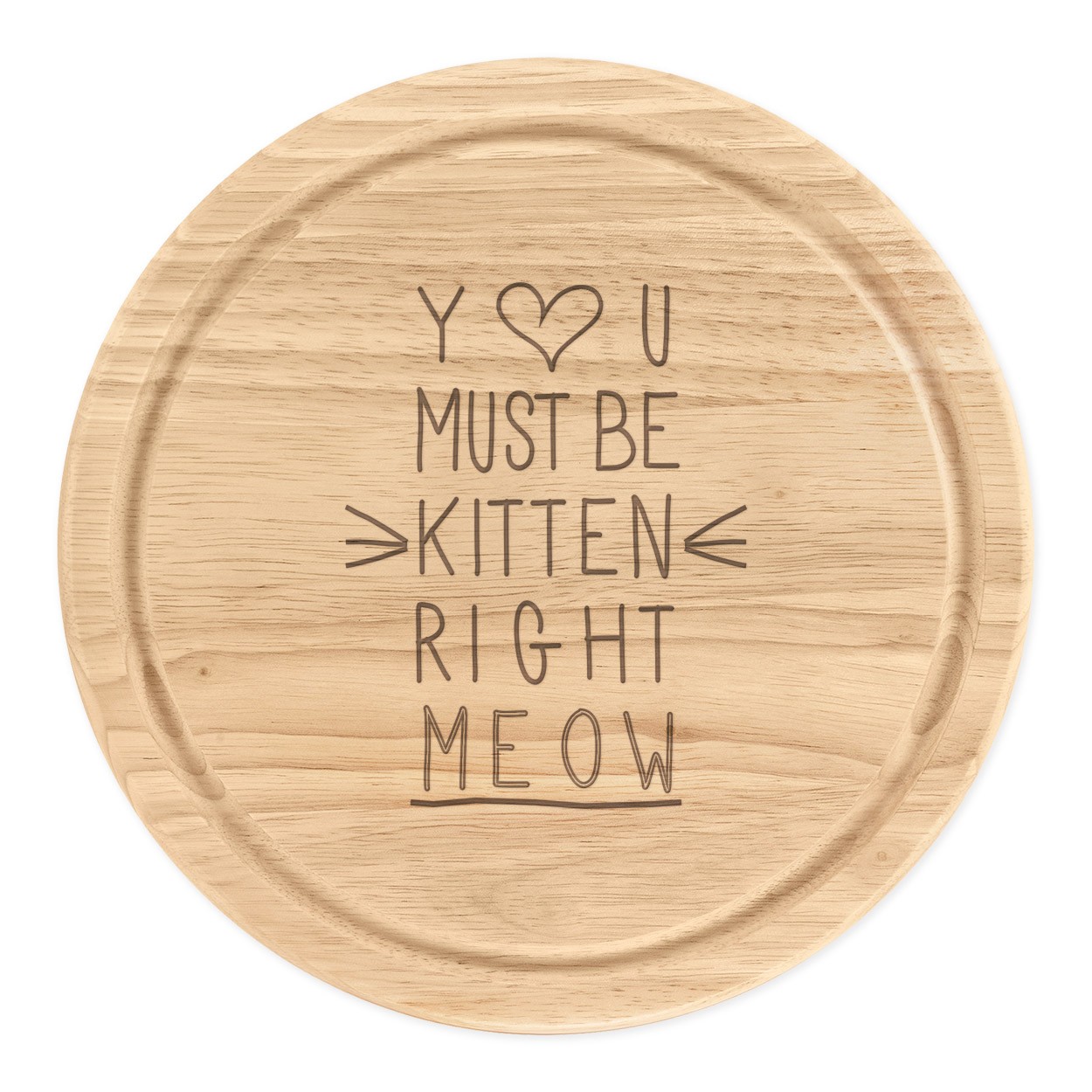 You Must Be Kitten Right Meow Wooden Chopping Cheese Board Round 25cm