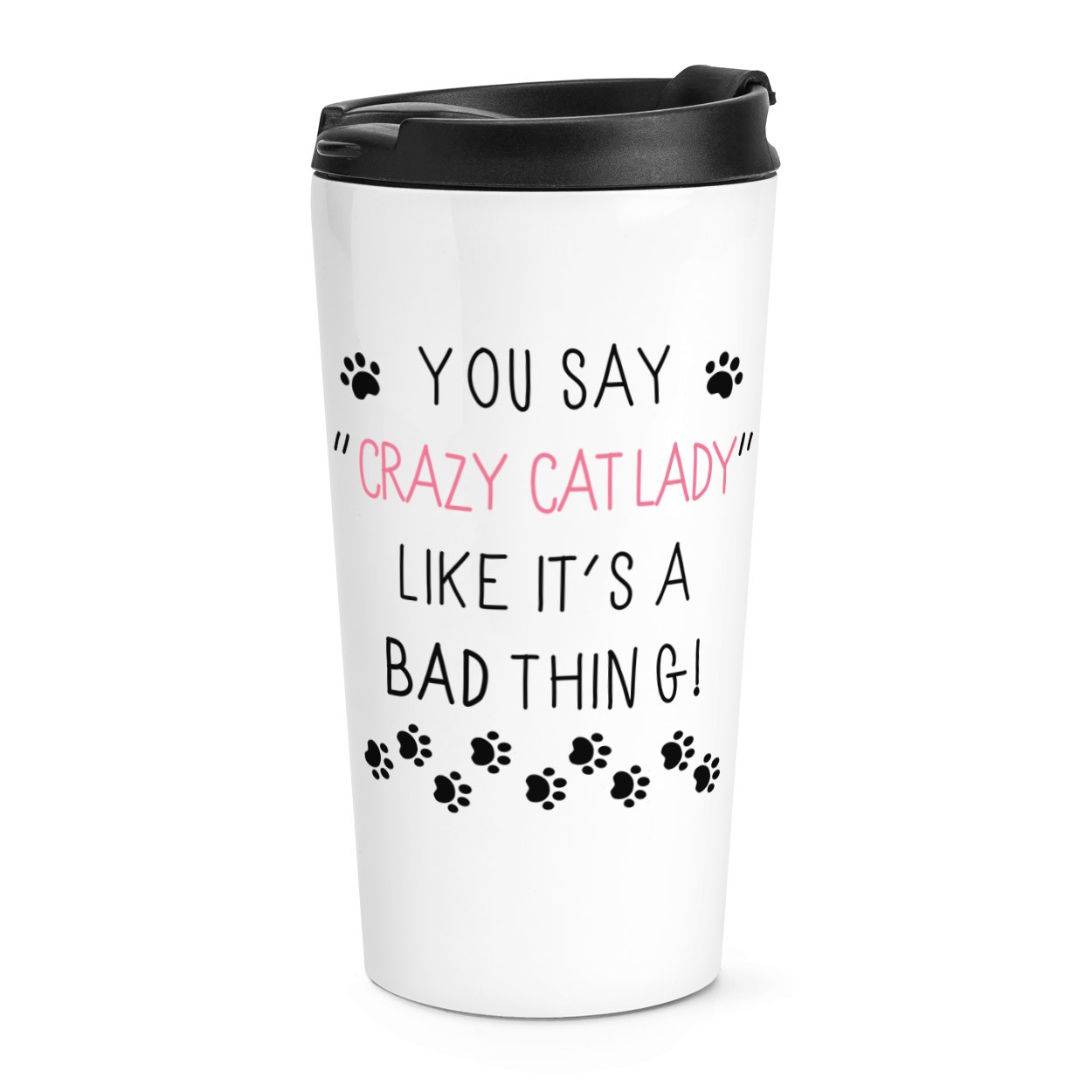 You Say Crazy Cat Lady Like It's A Bad Thing Travel Mug Cup