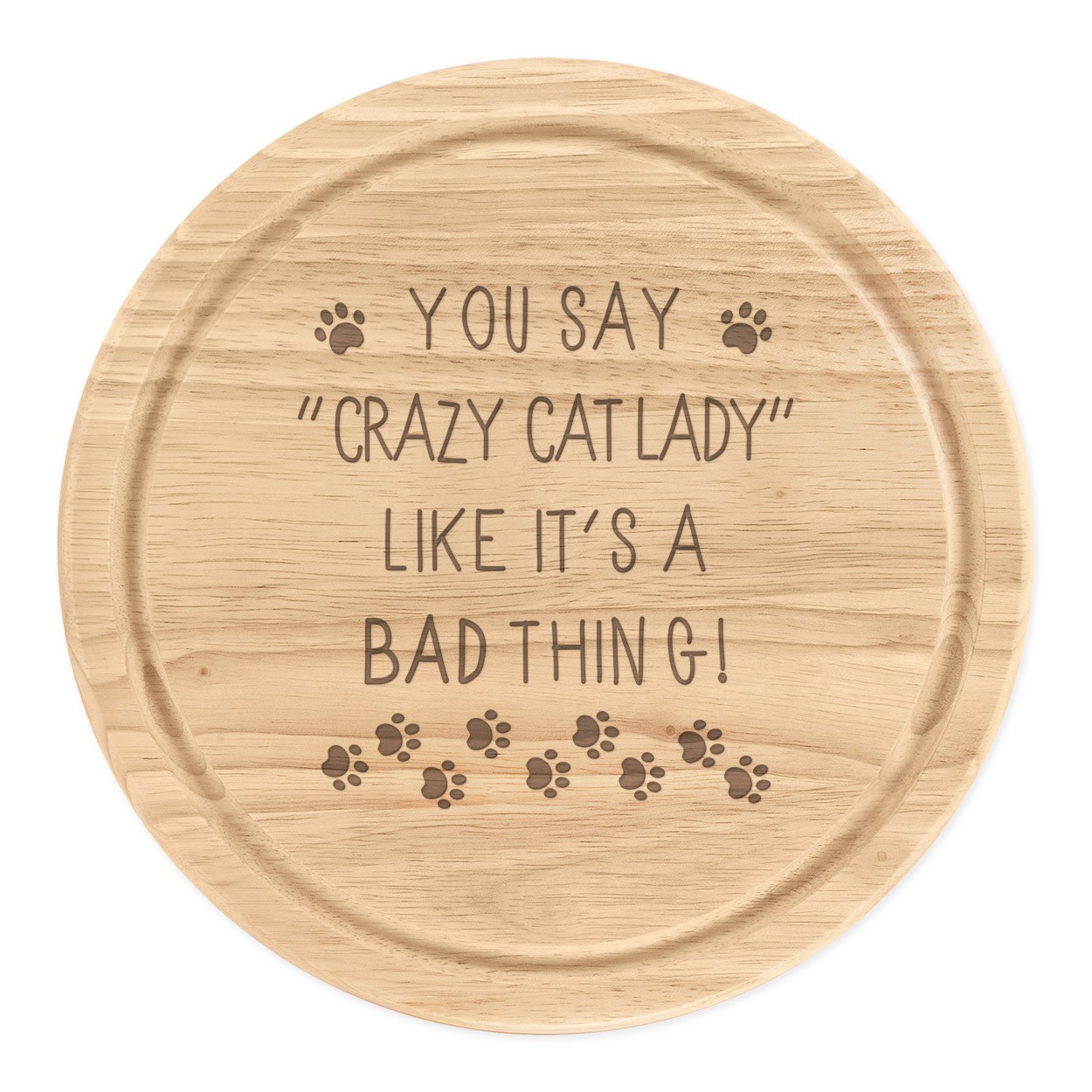 You Say Crazy Cat Lady Like It's A Bad Thing Wooden Chopping Cheese Board Round 25cm