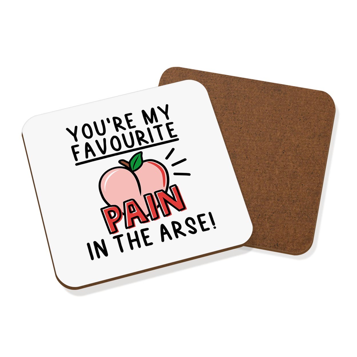You're My Favourite Pain In The Arse Coaster Drinks Mat
