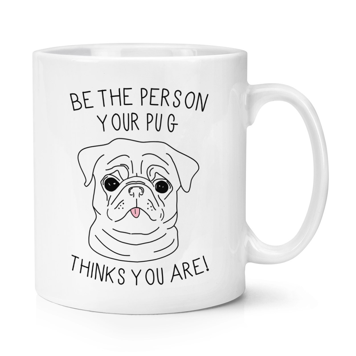 Be The Person Your Pug Thinks You Are 10oz Mug Cup