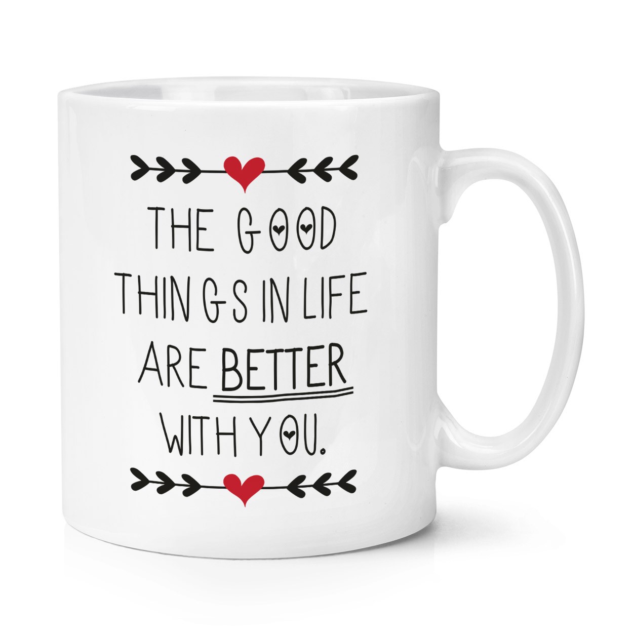 Good Things In Life Are Better With You 10oz Mug Cup