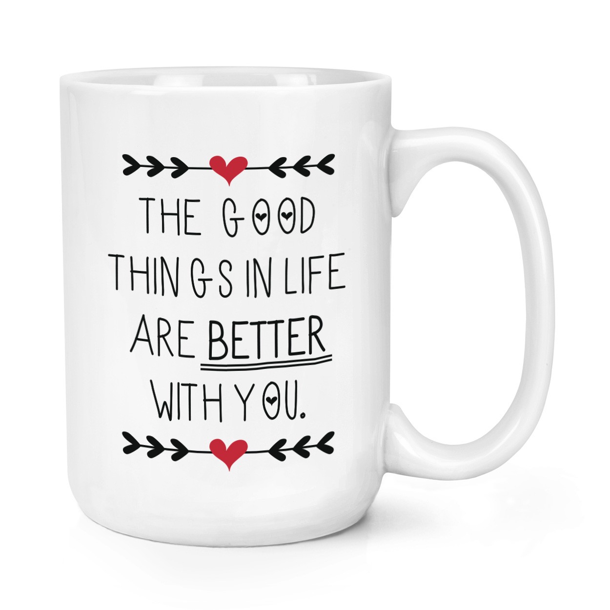 The Good Things In Life Are Better With You 15oz Large Mug Cup 