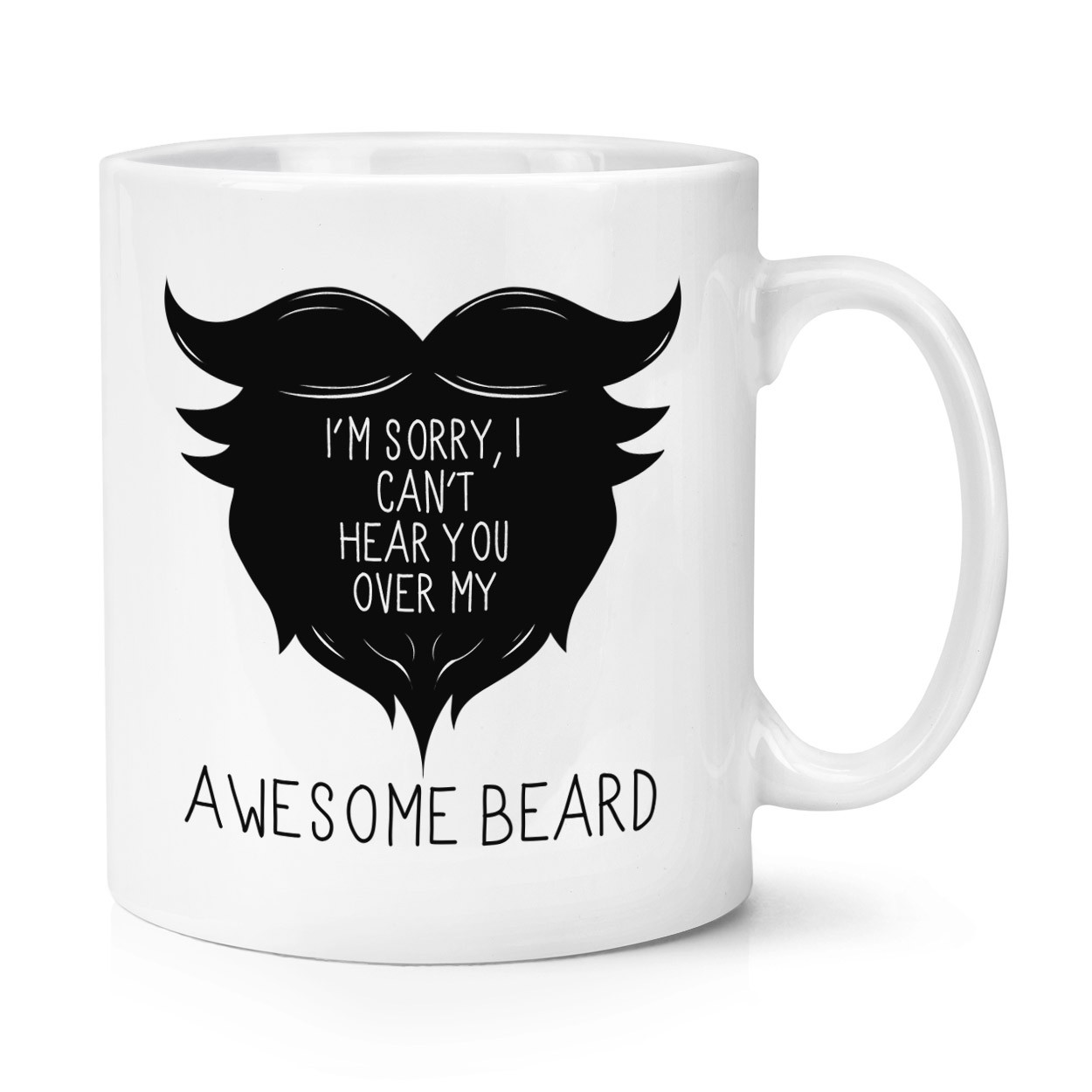 I Can't Hear You Over My Awesome Beard 10oz Mug Cup