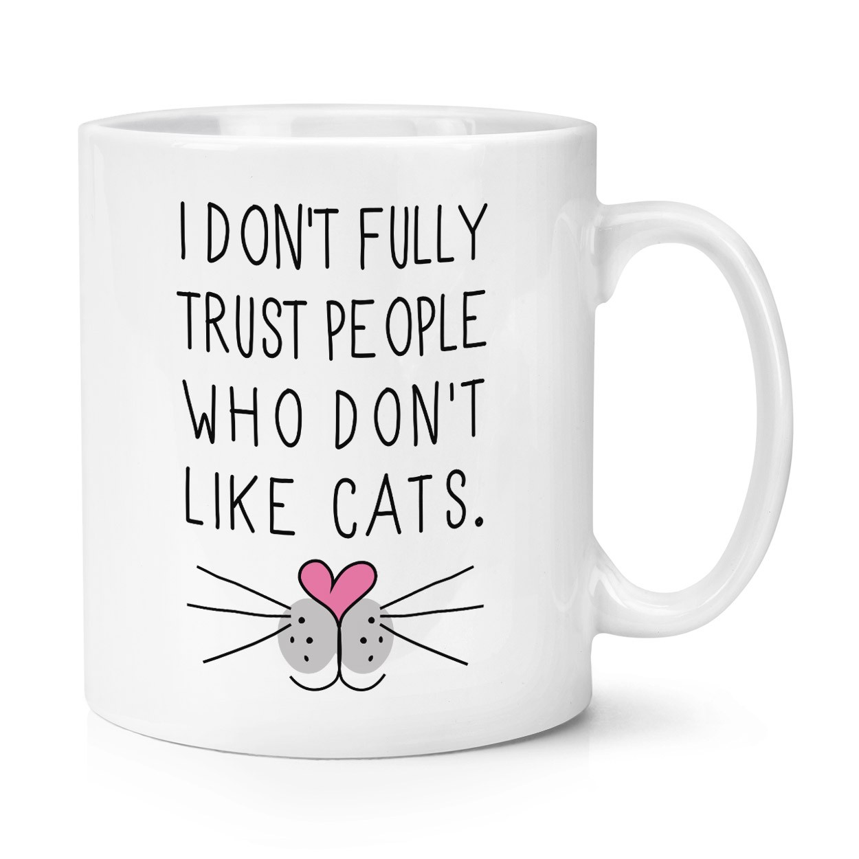I Don't Fully Trust People Who Don't Like Cats 10oz Mug Cup