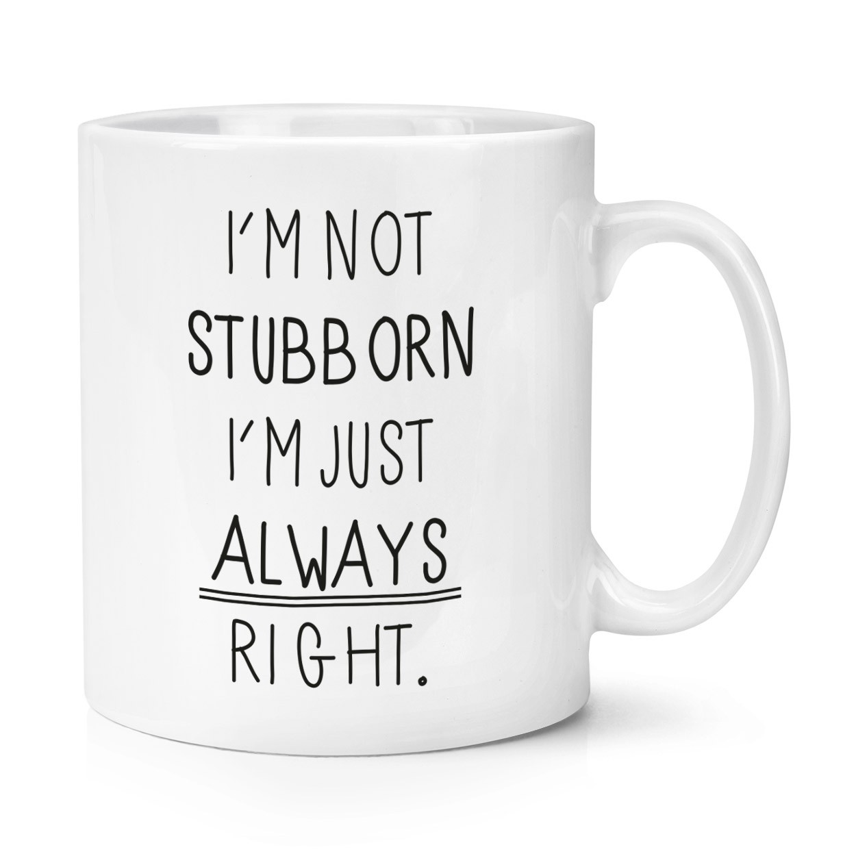 I'm Not Stubborn I'm Just Always Right 10oz Mug Cup