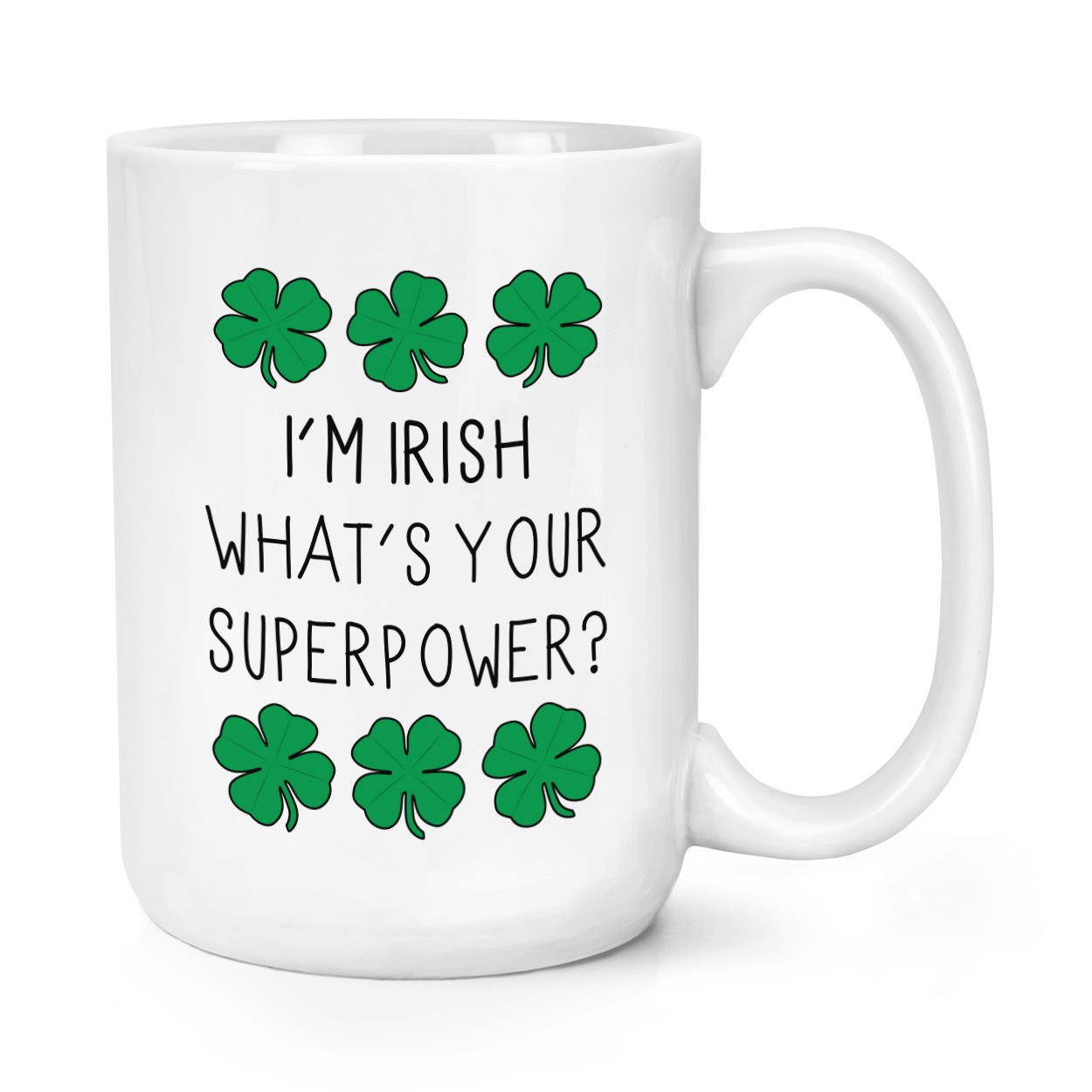 I'm Irish What's Your Superpower Clover 15oz Large Mug Cup