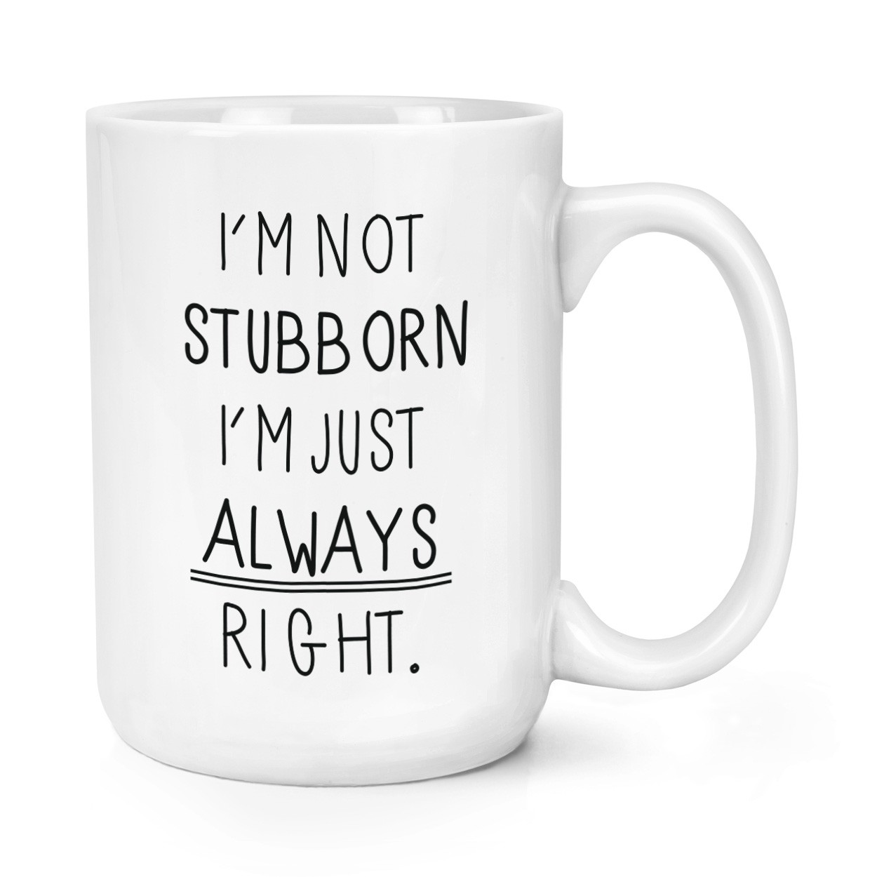 I'm Not Stubborn I'm Just Always Right 15oz Large Mug Cup