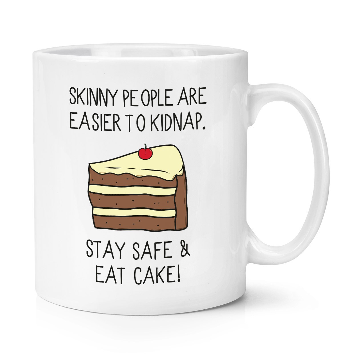 Skinny People Are Easier To Kidnap Stay Safe & Eat Cake 10oz Mug Cup 