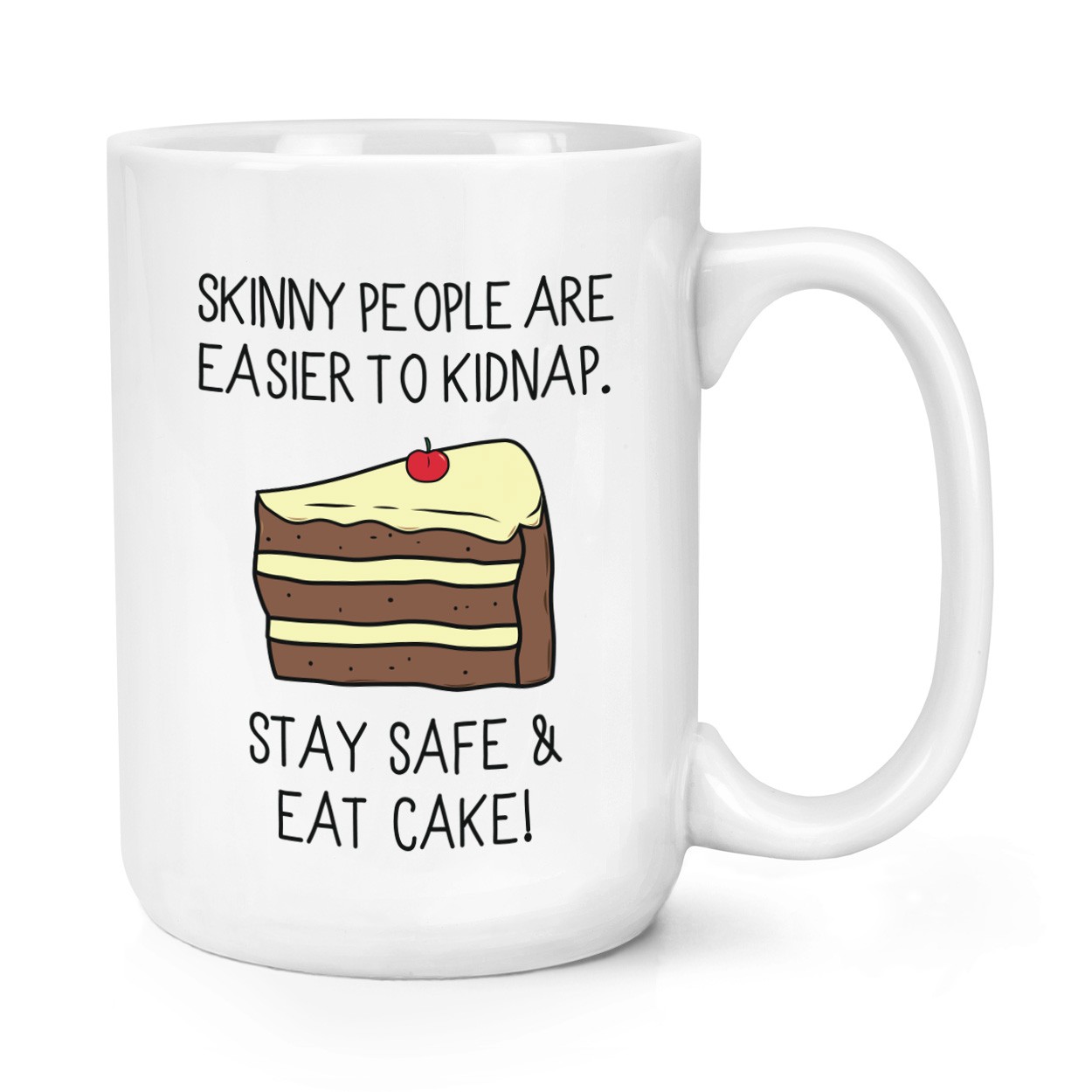 Skinny People Are Easier To Kidnap Stay Safe & Eat Cake 15oz Large Mug Cup