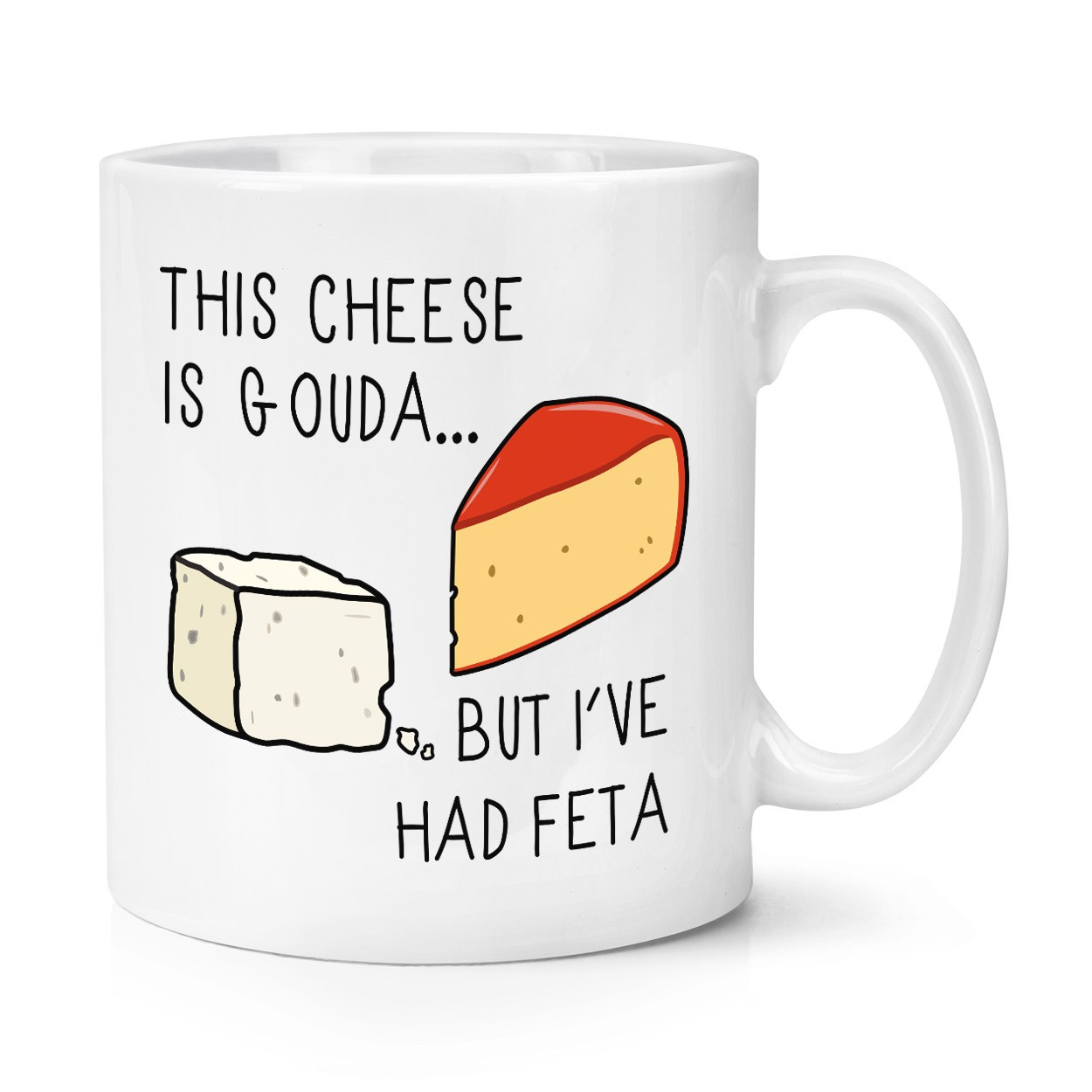 This Cheese Is Gouda But I've Had Feta 10oz Mug Cup