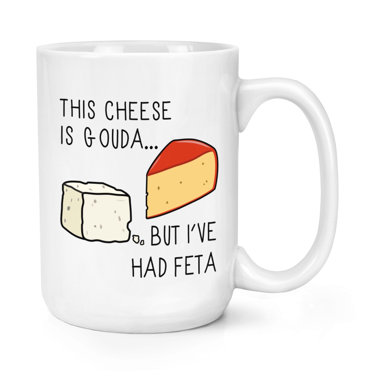 This Cheese Is Gouda But I've Had Feta 15oz Large Mug Cup