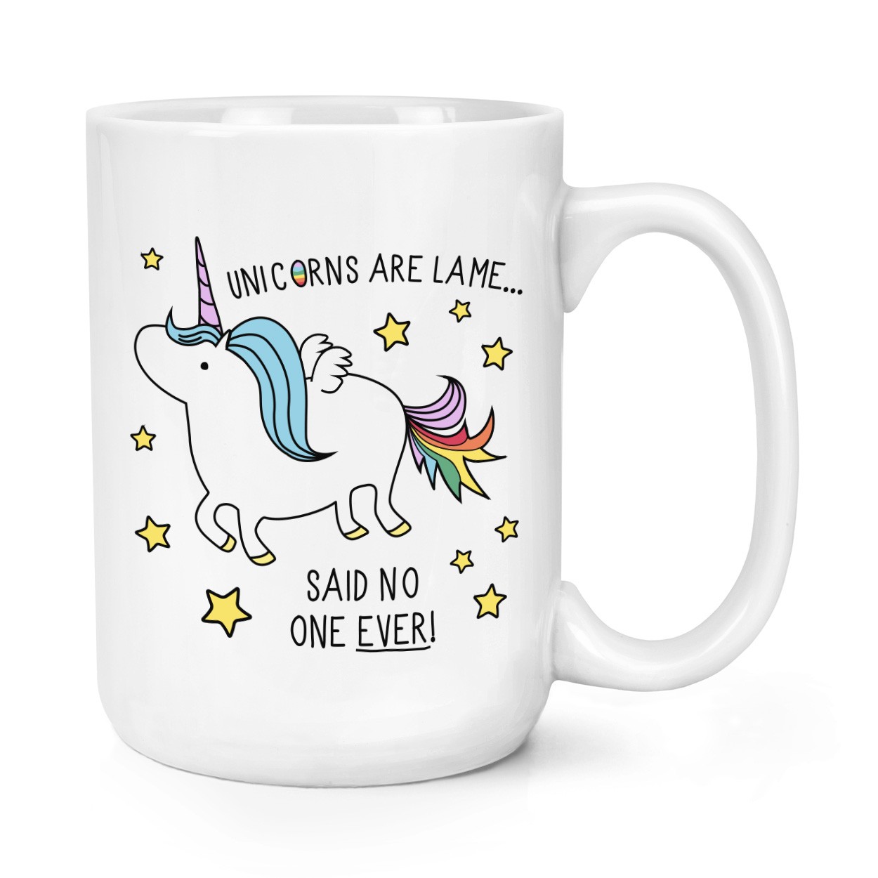 Unicorns Are Lame Said No One Ever 15oz Large Mug Cup