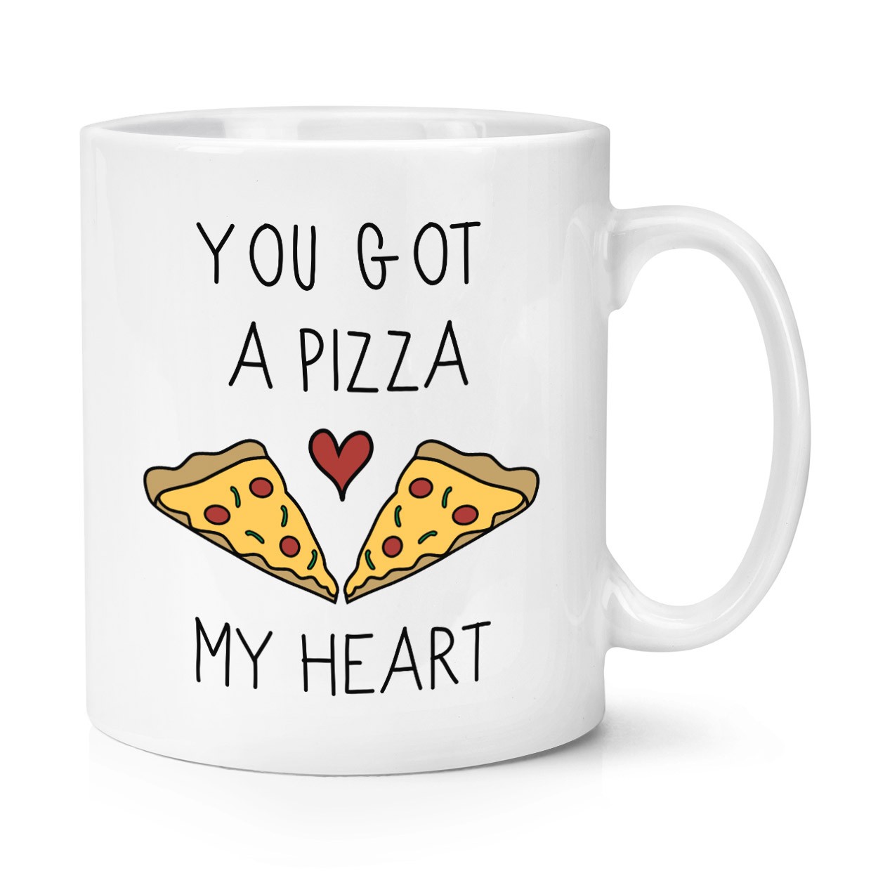 You Got A Pizza My Heart 10oz Mug Cup