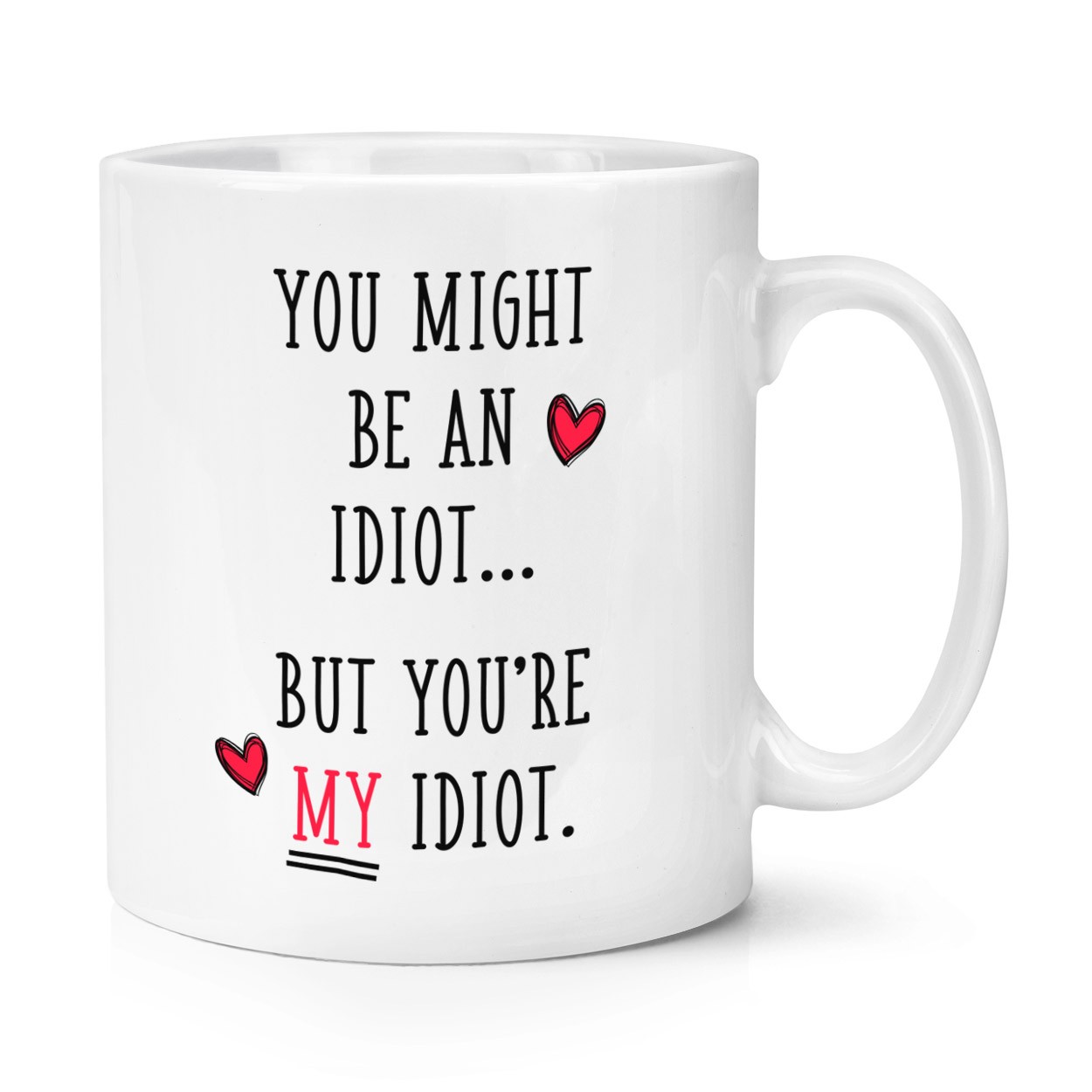 You Might Be An Idiot But You're My Idiot 10oz Mug Cup