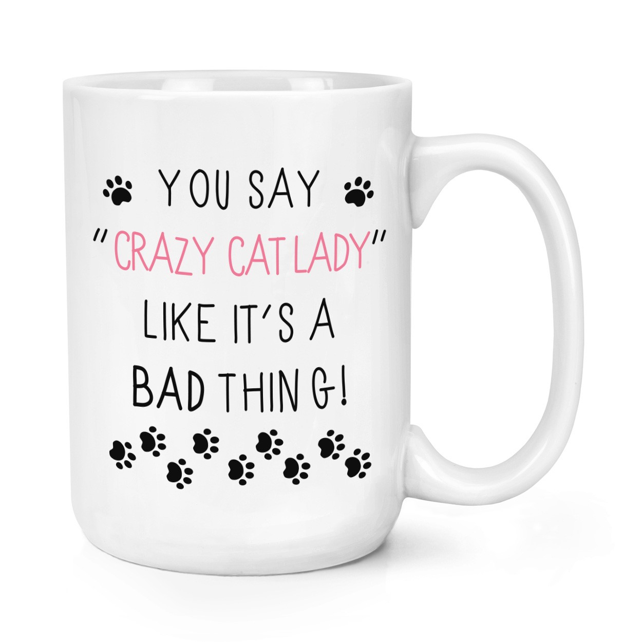 You Say Crazy Cat Lady Like It's A Bad Thing 15oz Large Mug Cup